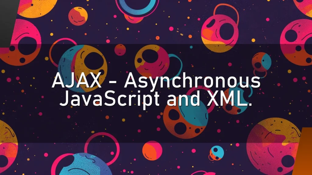 AJAX – Asynchronous JavaScript and XML.