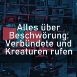 Alles über Beschwörung: Verbündete und Kreaturen rufen