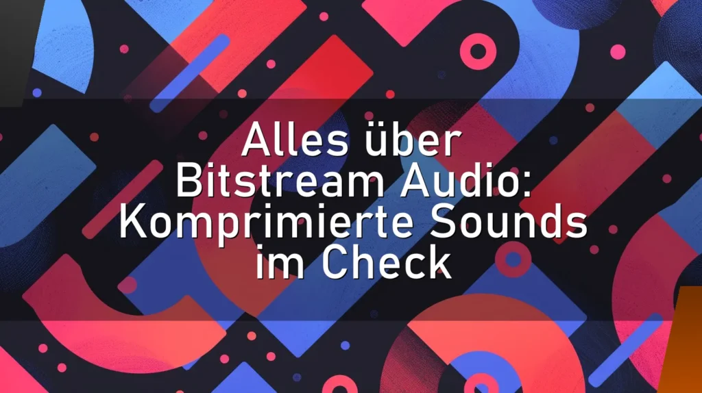 Alles über Bitstream Audio: Komprimierte Sounds im Check
