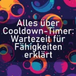 Alles über Cooldown-Timer: Wartezeit für Fähigkeiten erklärt