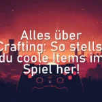 Alles über Crafting: So stellst du coole Items im Spiel her!