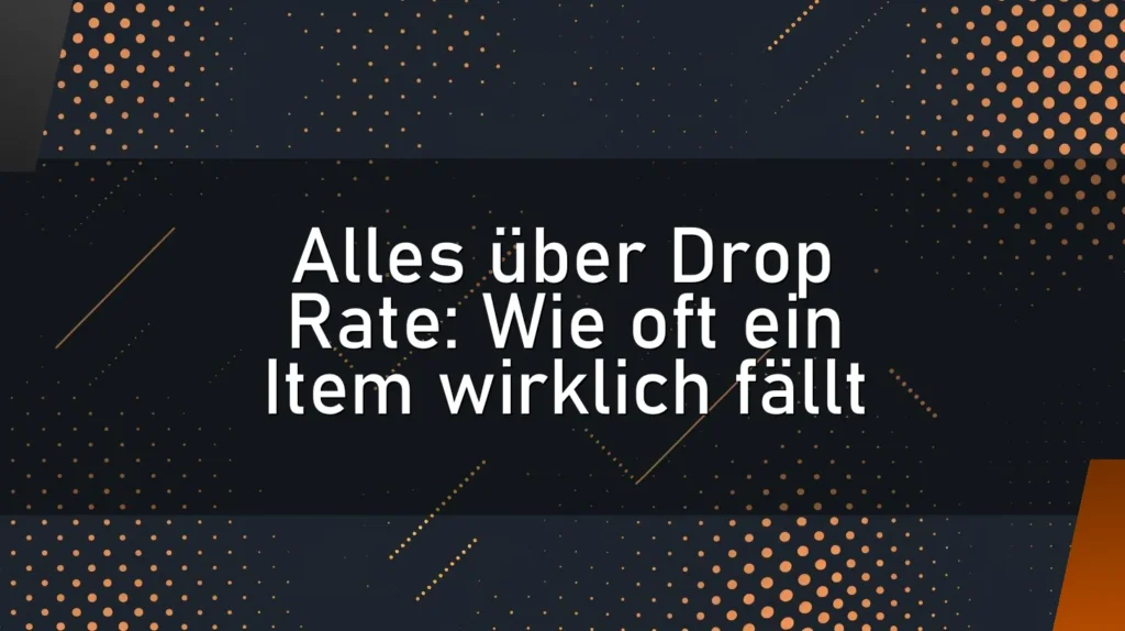Alles über Drop Rate: Wie oft ein Item wirklich fällt