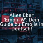 Alles über ‘Emoji-W’: Dein Guide zu Emojis in Deutsch!