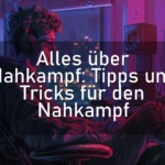 Alles über Nahkampf: Tipps und Tricks für den Nahkampf