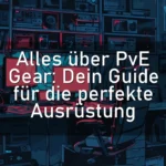 Alles über PvE Gear: Dein Guide für die perfekte Ausrüstung