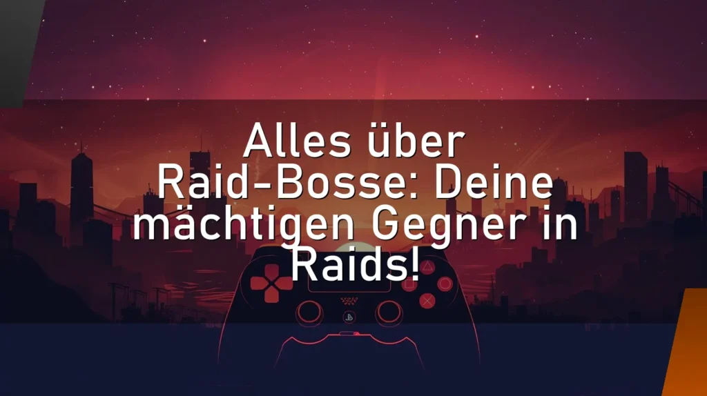 Alles über Raid-Bosse: Deine mächtigen Gegner in Raids!
