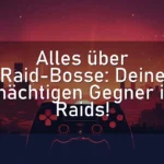 Alles über Raid-Bosse: Deine mächtigen Gegner in Raids!