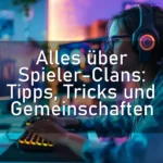 Alles über Spieler-Clans: Tipps, Tricks und Gemeinschaften