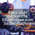 Alles über Werkstoffe: Grundlagen zum Selbermachen