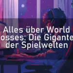 Alles über World Bosses: Die Giganten der Spielwelten