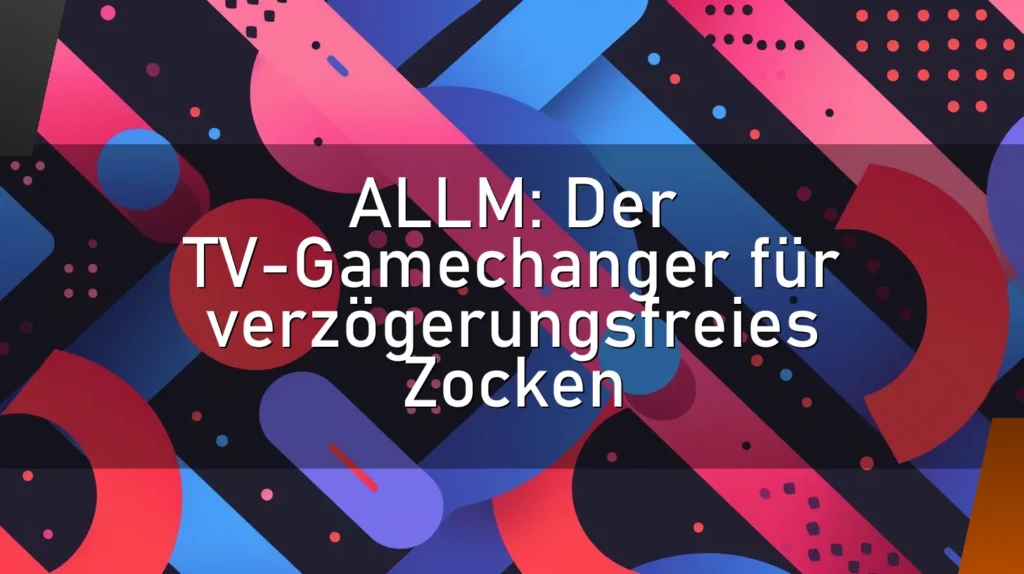 ALLM: Der TV-Gamechanger für verzögerungsfreies Zocken