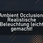 Ambient Occlusion: Realistische Beleuchtung leicht gemacht!