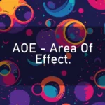 AOE – Area Of Effect.