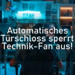 Automatisches Türschloss sperrt Technik-Fan aus!