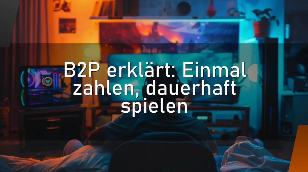 B2P erklärt: Einmal zahlen, dauerhaft spielen