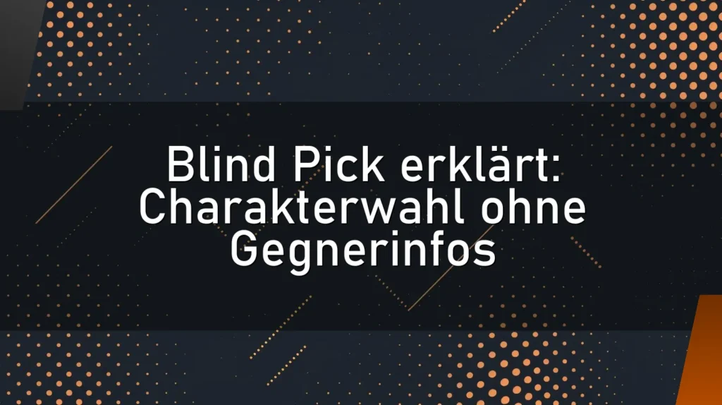 Blind Pick erklärt: Charakterwahl ohne Gegnerinfos