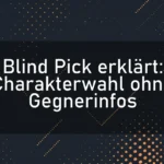 Blind Pick erklärt: Charakterwahl ohne Gegnerinfos