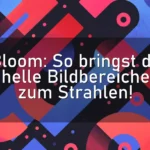 Bloom: So bringst du helle Bildbereiche zum Strahlen!