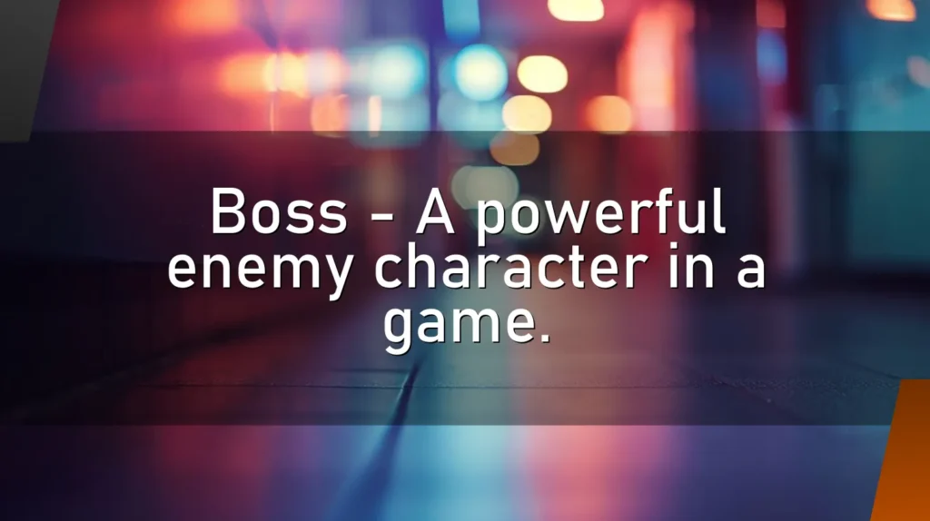 Boss – A powerful enemy character in a game.