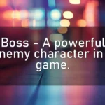 Boss – A powerful enemy character in a game.