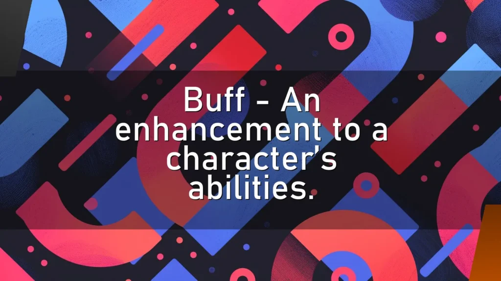 Buff – An enhancement to a character’s abilities.