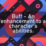 Buff – An enhancement to a character’s abilities.