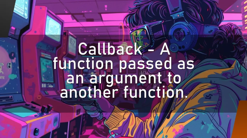 Callback – A function passed as an argument to another function.