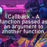 Callback – A function passed as an argument to another function.