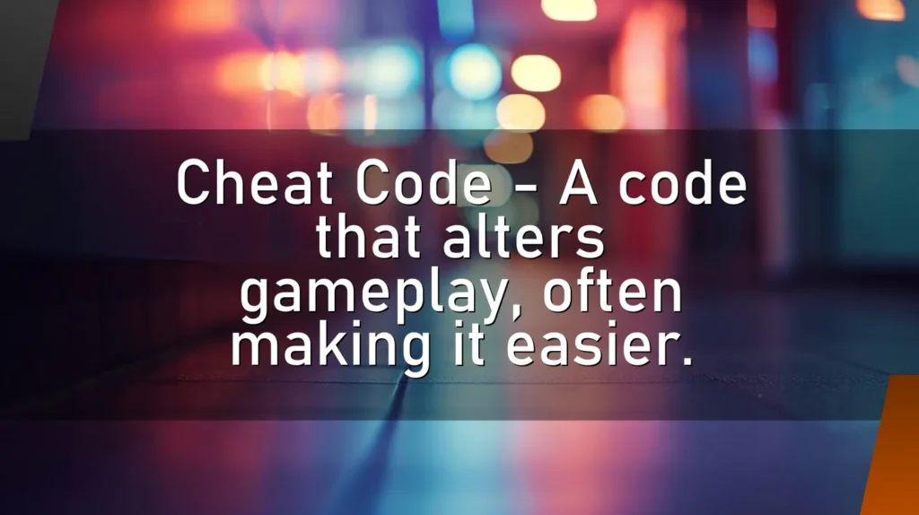 Cheat Code – A code that alters gameplay, often making it easier.