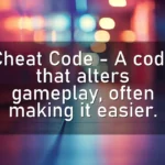 Cheat Code – A code that alters gameplay, often making it easier.