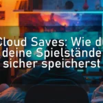 Cloud Saves: Wie du deine Spielstände sicher speicherst