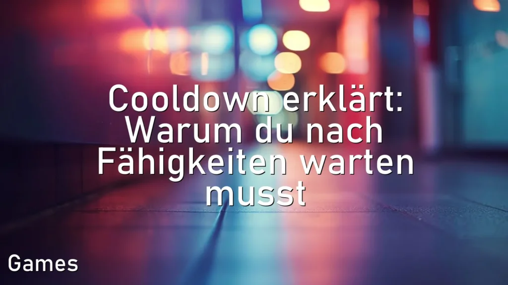 Cooldown erklärt: Warum du nach Fähigkeiten warten musst