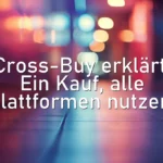 Cross-Buy erklärt: Ein Kauf, alle Plattformen nutzen!