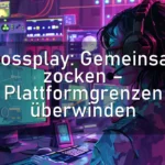 Crossplay: Gemeinsam zocken – Plattformgrenzen überwinden