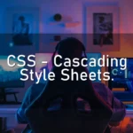 CSS – Cascading Style Sheets.