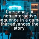 Cutscene – A non-interactive sequence in a game that advances the story.