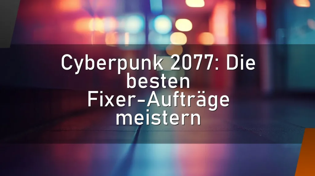 Cyberpunk 2077: Die besten Fixer-Aufträge meistern