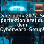 Cyberpunk 2077: So perfektionierst du dein Cyberware-Setup!
