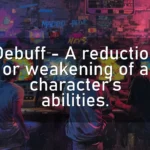 Debuff – A reduction or weakening of a characterโs abilities.