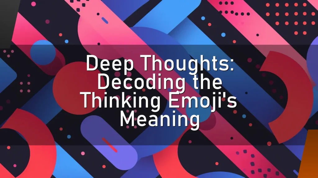 🤔 Deep Thoughts: Decoding the Thinking Emoji’s Meaning