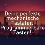 Deine perfekte mechanische Tastatur: Programmierbare Tasten!