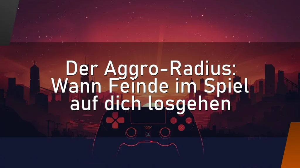 Der Aggro-Radius: Wann Feinde im Spiel auf dich losgehen
