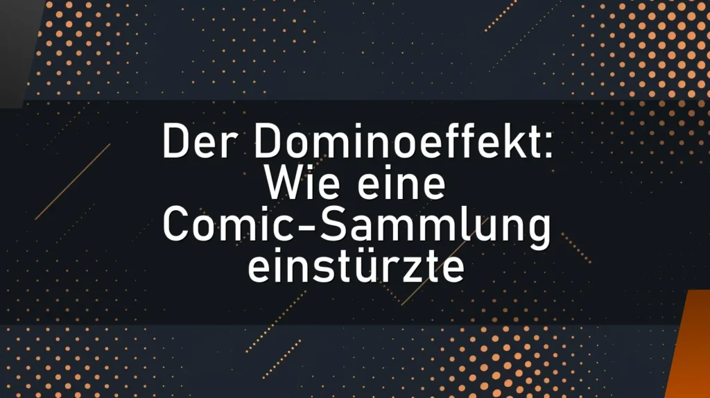 Der Dominoeffekt: Wie eine Comic-Sammlung einstürzte