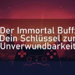 Der Immortal Buff: Dein Schlüssel zur Unverwundbarkeit