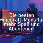 Die besten Minecraft-Mods für mehr Spaß und Abenteuer!