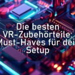 Die besten VR-Zubehörteile: Must-Haves für dein Setup