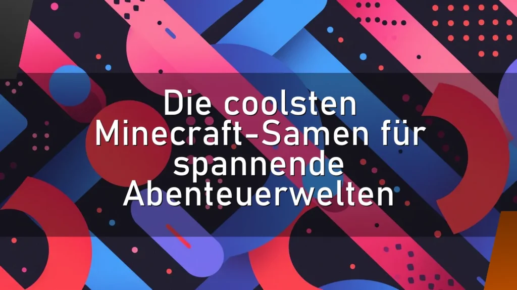 Die coolsten Minecraft-Samen für spannende Abenteuerwelten
