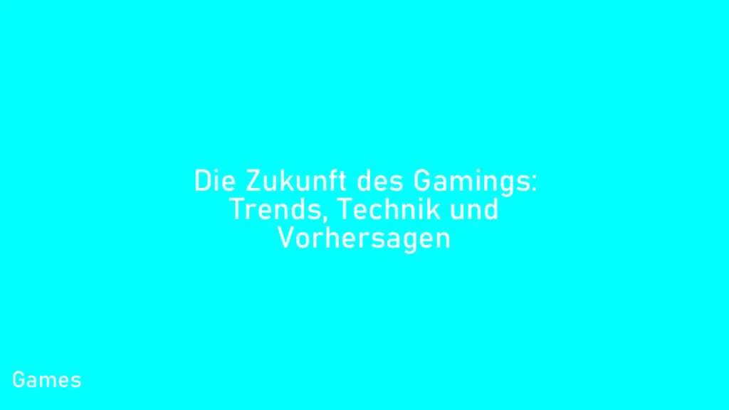 Die Zukunft des Gamings: Trends, Technik und Vorhersagen