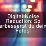Digital Noise Reduction: So verbesserst du deine Fotos!