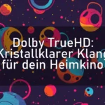 Dolby TrueHD: Kristallklarer Klang für dein Heimkino